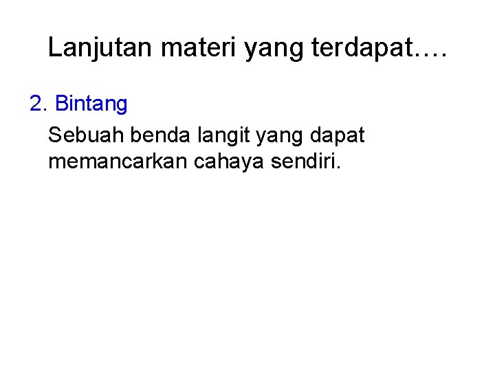 Lanjutan materi yang terdapat…. 2. Bintang Sebuah benda langit yang dapat memancarkan cahaya sendiri.