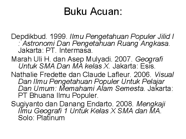 Buku Acuan: Depdikbud. 1999. Ilmu Pengetahuan Populer Jilid I : Astronomi Dan Pengetahuan Ruang