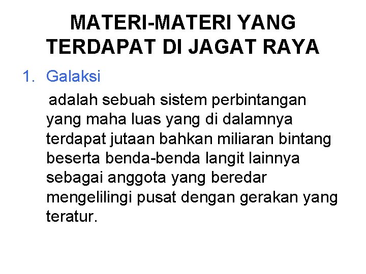 MATERI-MATERI YANG TERDAPAT DI JAGAT RAYA 1. Galaksi adalah sebuah sistem perbintangan yang maha