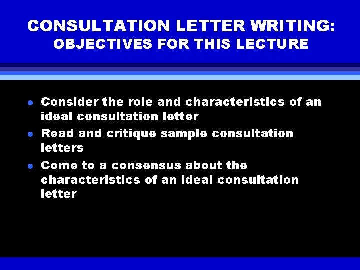 CONSULTATION LETTER WRITING: OBJECTIVES FOR THIS LECTURE l l l Consider the role and