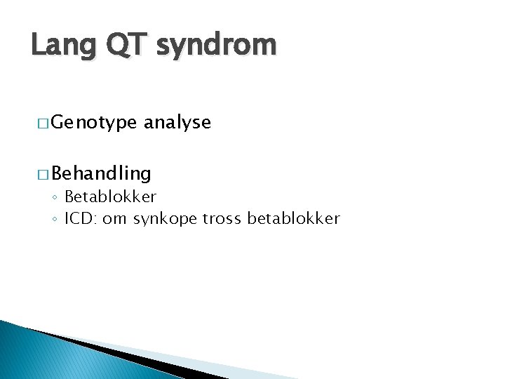 Lang QT syndrom � Genotype analyse � Behandling ◦ Betablokker ◦ ICD: om synkope