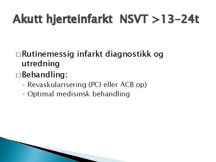 Akutt hjerteinfarkt NSVT >13 -24 t � Rutinemessig utredning � Behandling: infarkt diagnostikk og