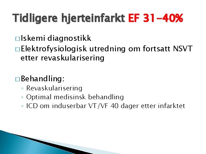 Tidligere hjerteinfarkt EF 31 -40% � Iskemi diagnostikk � Elektrofysiologisk utredning om fortsatt NSVT