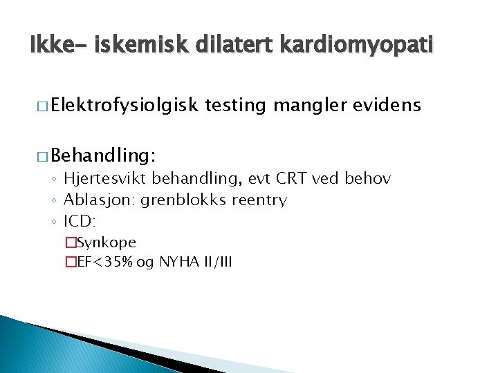 Ikke- iskemisk dilatert kardiomyopati � Elektrofysiolgisk testing mangler evidens � Behandling: ◦ Hjertesvikt behandling,