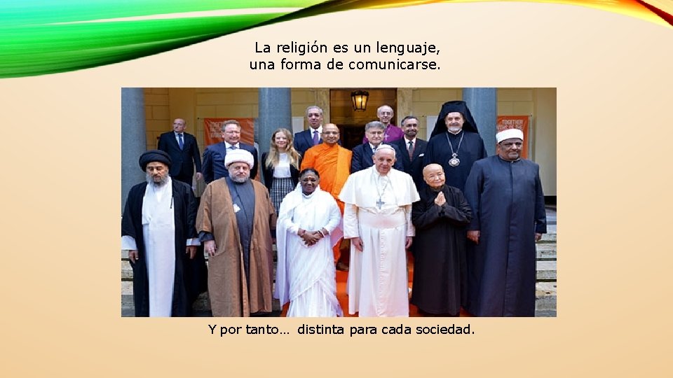 La religión es un lenguaje, una forma de comunicarse. Y por tanto… distinta para