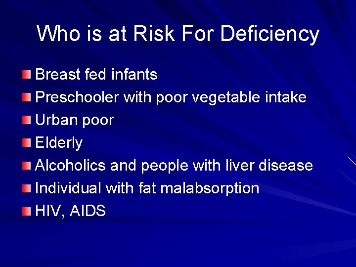 Who is at Risk For Deficiency Breast fed infants Preschooler with poor vegetable intake