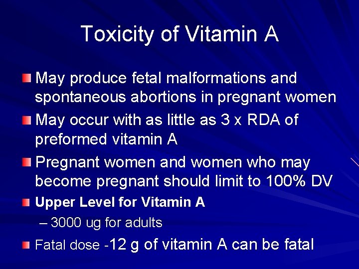 Toxicity of Vitamin A May produce fetal malformations and spontaneous abortions in pregnant women