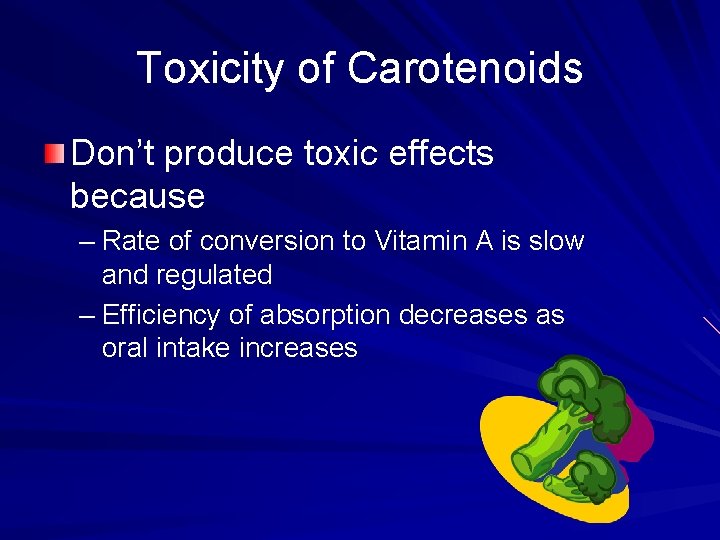 Toxicity of Carotenoids Don’t produce toxic effects because – Rate of conversion to Vitamin