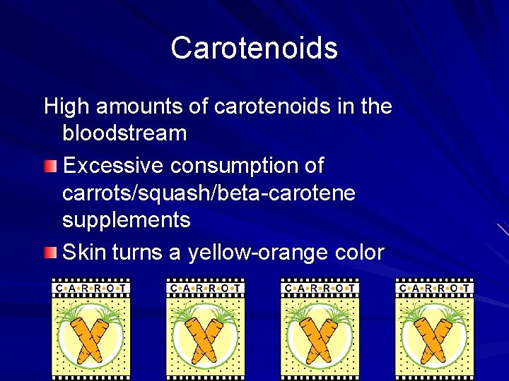 Carotenoids High amounts of carotenoids in the bloodstream Excessive consumption of carrots/squash/beta-carotene supplements Skin