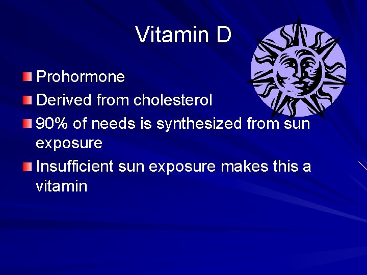 Vitamin D Prohormone Derived from cholesterol 90% of needs is synthesized from sun exposure