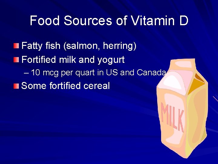 Food Sources of Vitamin D Fatty fish (salmon, herring) Fortified milk and yogurt –