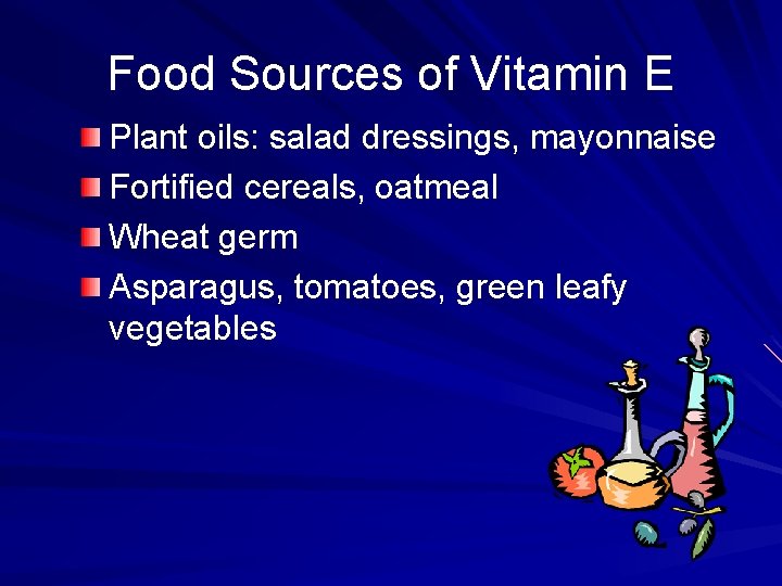 Food Sources of Vitamin E Plant oils: salad dressings, mayonnaise Fortified cereals, oatmeal Wheat