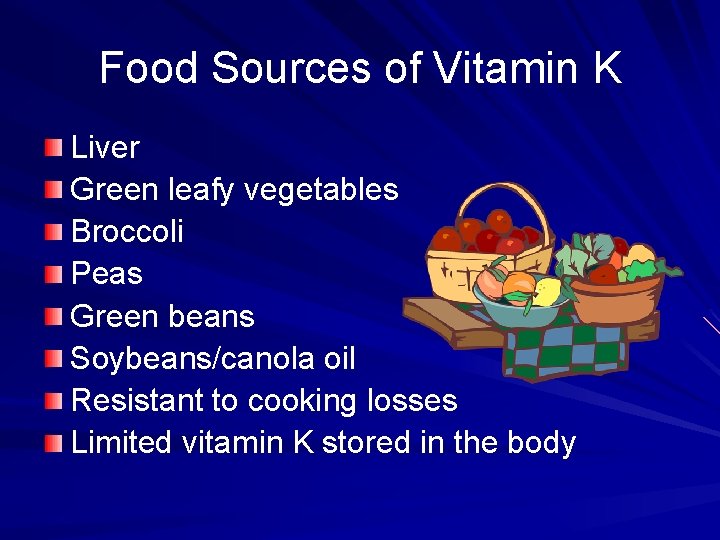 Food Sources of Vitamin K Liver Green leafy vegetables Broccoli Peas Green beans Soybeans/canola