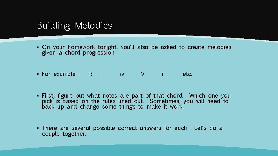 Building Melodies ▪ On your homework tonight, you’ll also be asked to create melodies