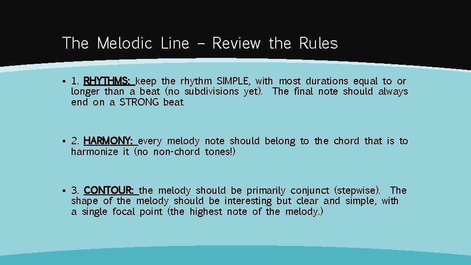 The Melodic Line – Review the Rules ▪ 1. RHYTHMS: keep the rhythm SIMPLE,