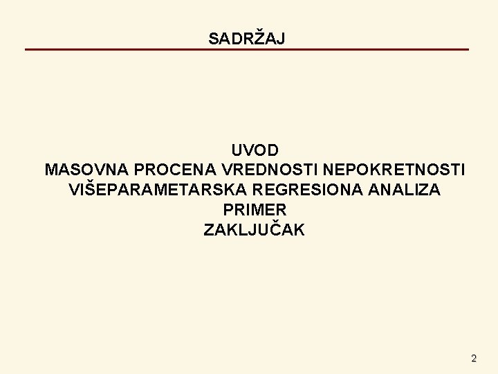 SADRŽAJ UVOD MASOVNA PROCENA VREDNOSTI NEPOKRETNOSTI VIŠEPARAMETARSKA REGRESIONA ANALIZA PRIMER ZAKLJUČAK 2 