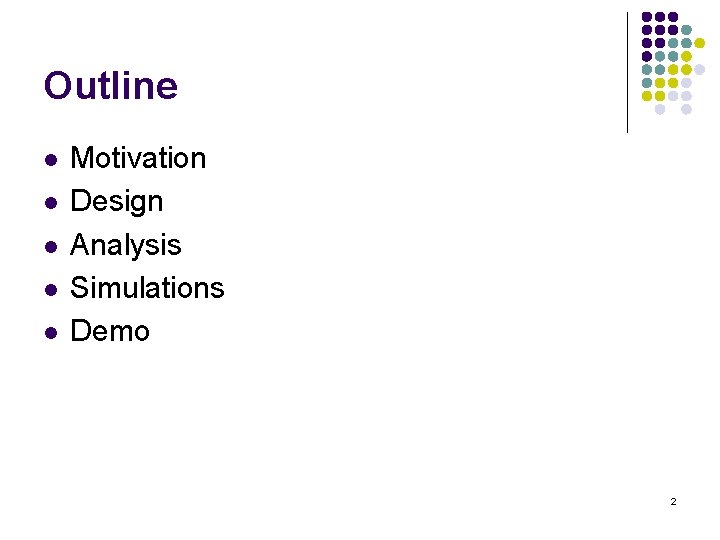 Outline l l l Motivation Design Analysis Simulations Demo 2 