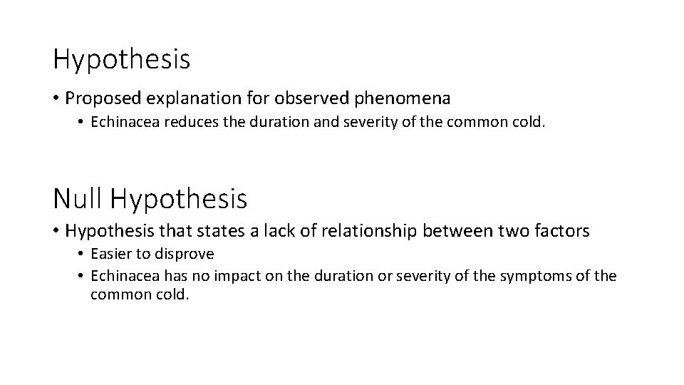 Hypothesis • Proposed explanation for observed phenomena • Echinacea reduces the duration and severity