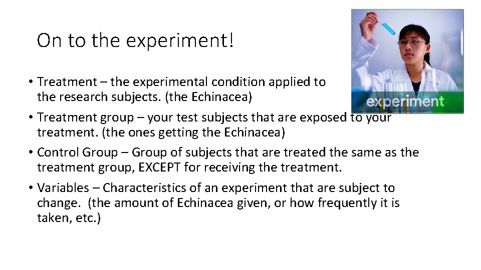 On to the experiment! • Treatment – the experimental condition applied to the research