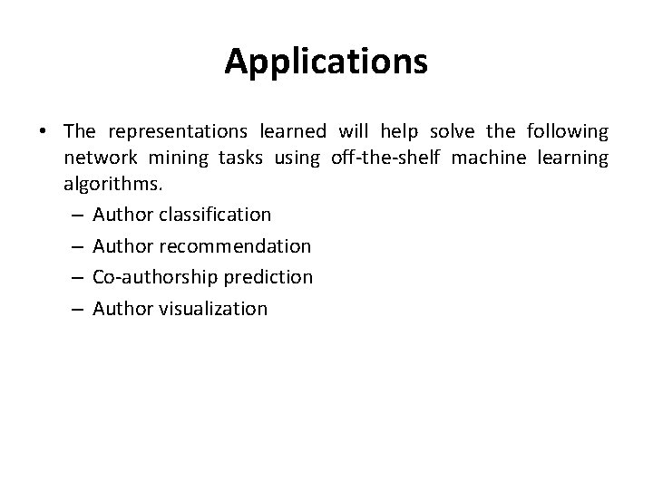 Applications • The representations learned will help solve the following network mining tasks using