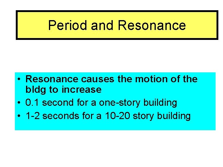 Period and Resonance • Resonance causes the motion of the bldg to increase •