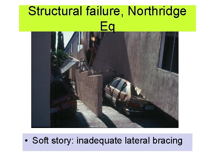 Structural failure, Northridge Eq • Soft story: inadequate lateral bracing 