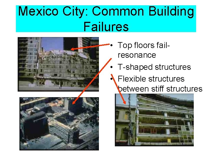 Mexico City: Common Building Failures • Top floors failresonance • T-shaped structures • Flexible