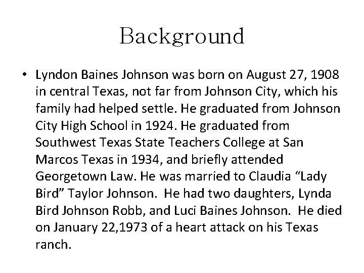 Background • Lyndon Baines Johnson was born on August 27, 1908 in central Texas,
