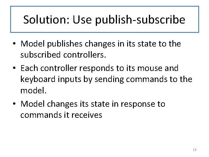 Solution: Use publish-subscribe • Model publishes changes in its state to the subscribed controllers.