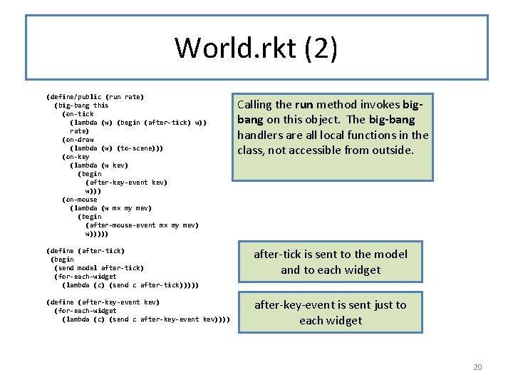 World. rkt (2) (define/public (run rate) (big-bang this (on-tick (lambda (w) (begin (after-tick) w))