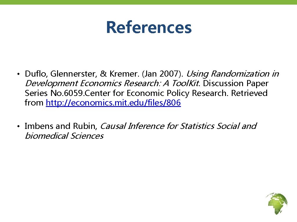 References • Duflo, Glennerster, & Kremer. (Jan 2007). Using Randomization in Development Economics Research: