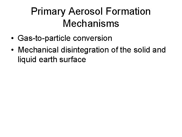 Primary Aerosol Formation Mechanisms • Gas-to-particle conversion • Mechanical disintegration of the solid and