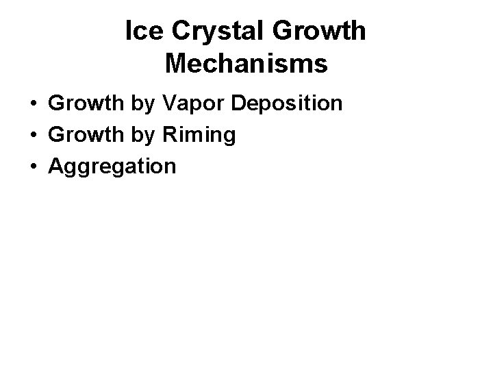 Ice Crystal Growth Mechanisms • Growth by Vapor Deposition • Growth by Riming •