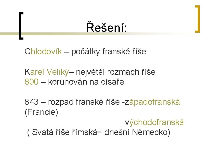 Řešení: Chlodovík – počátky franské říše Karel Veliký– největší rozmach říše 800 – korunován