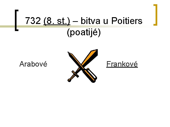 732 (8. st. ) – bitva u Poitiers (poatijé) Arabové Frankové 