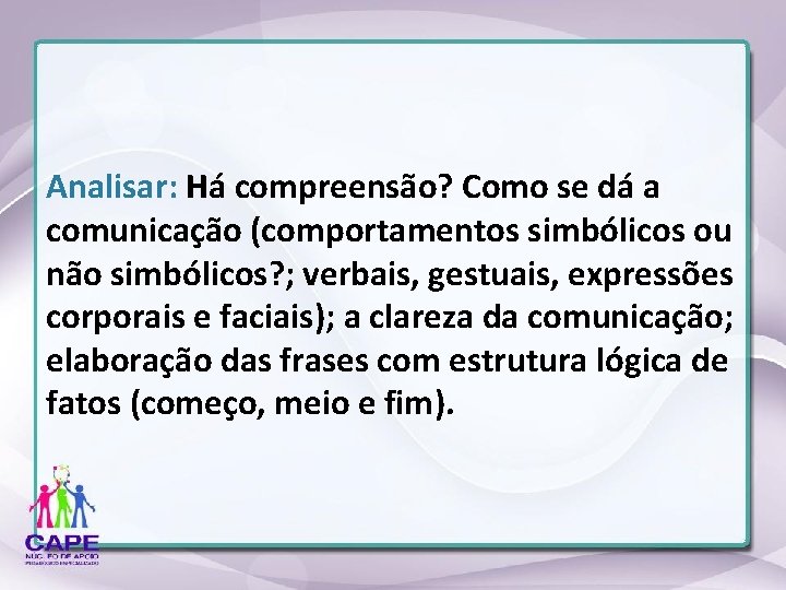 Analisar: Há compreensão? Como se dá a comunicação (comportamentos simbólicos ou não simbólicos? ;