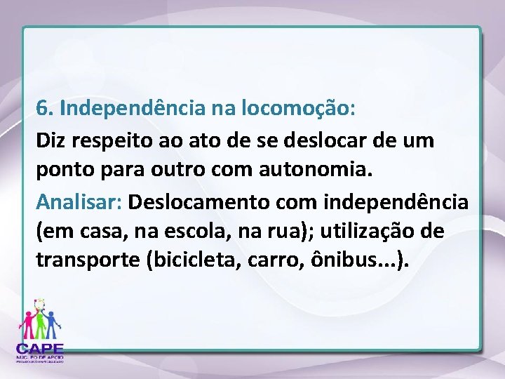 6. Independência na locomoção: Diz respeito ao ato de se deslocar de um ponto