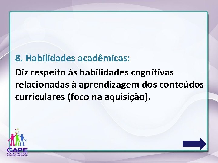 8. Habilidades acadêmicas: Diz respeito às habilidades cognitivas relacionadas à aprendizagem dos conteúdos curriculares