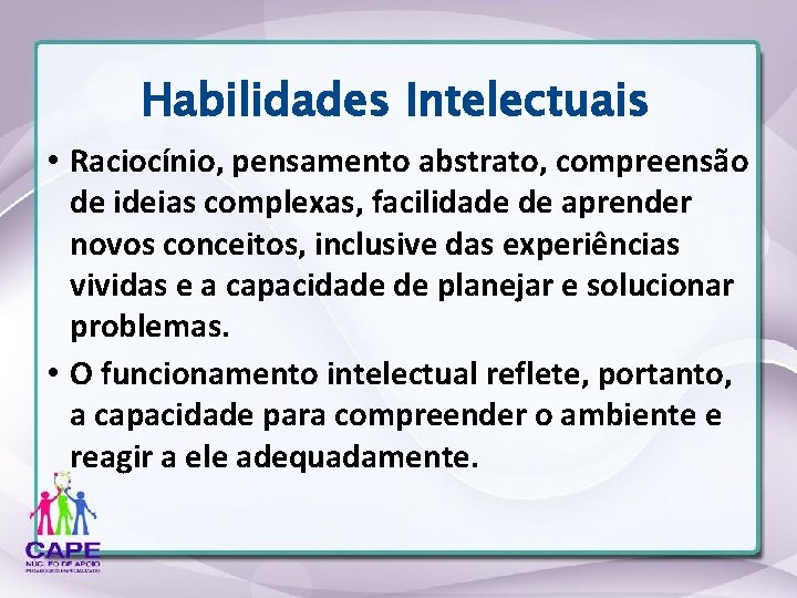 Habilidades Intelectuais • Raciocínio, pensamento abstrato, compreensão de ideias complexas, facilidade de aprender novos