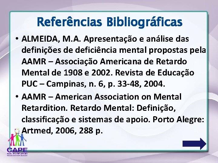 Referências Bibliográficas • ALMEIDA, M. A. Apresentação e análise das definições de deficiência mental