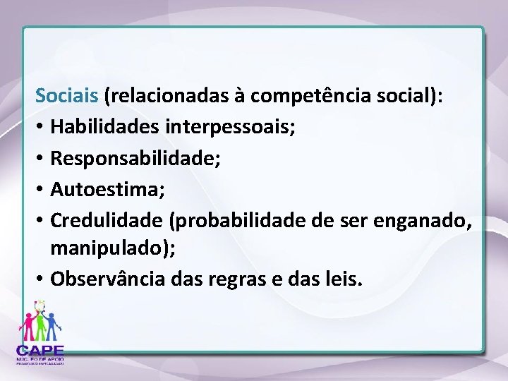 Sociais (relacionadas à competência social): • Habilidades interpessoais; • Responsabilidade; • Autoestima; • Credulidade