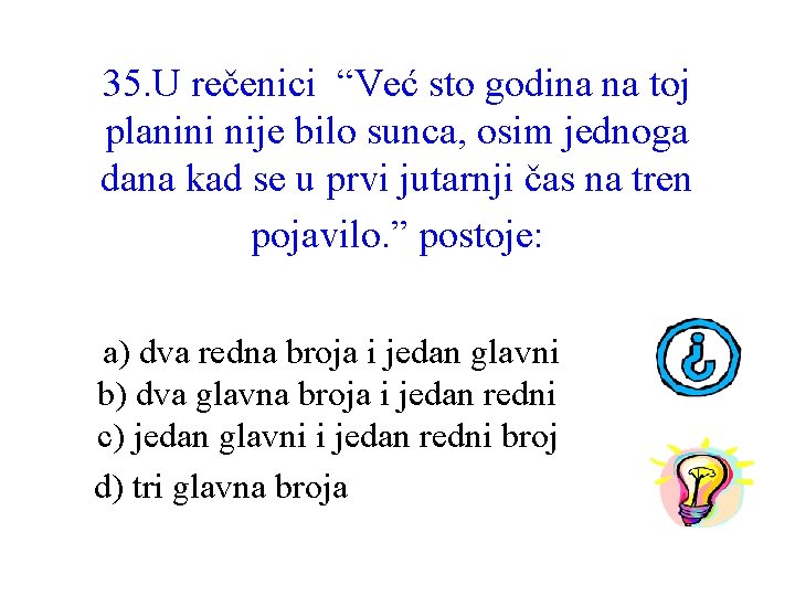 35. U rečenici “Već sto godina na toj planini nije bilo sunca, osim jednoga