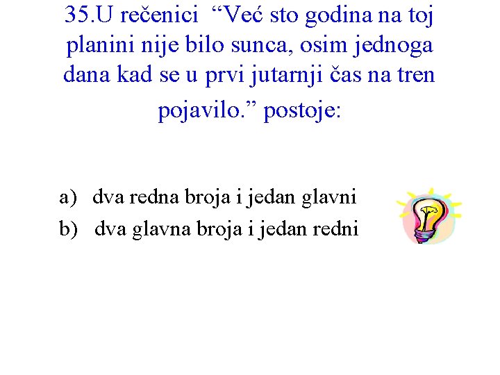 35. U rečenici “Već sto godina na toj planini nije bilo sunca, osim jednoga