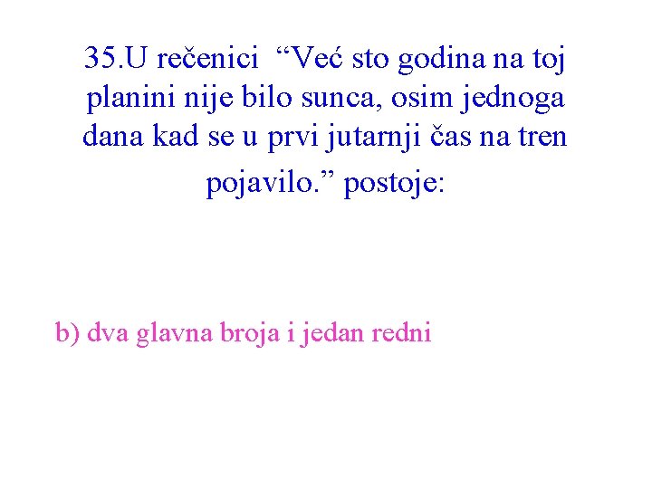 35. U rečenici “Već sto godina na toj planini nije bilo sunca, osim jednoga