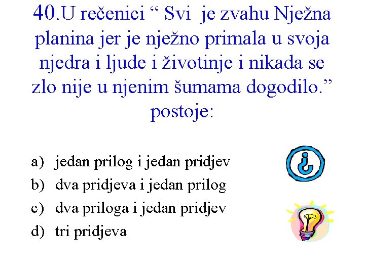 40. U rečenici “ Svi je zvahu Nježna planina jer je nježno primala u