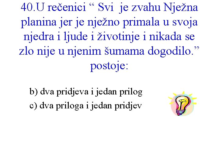 40. U rečenici “ Svi je zvahu Nježna planina jer je nježno primala u