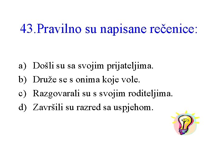 43. Pravilno su napisane rečenice: a) b) c) d) Došli su sa svojim prijateljima.