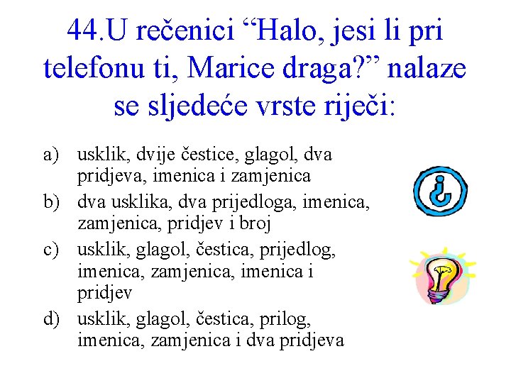 44. U rečenici “Halo, jesi li pri telefonu ti, Marice draga? ” nalaze se