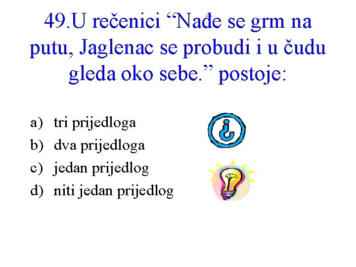 49. U rečenici “Nađe se grm na putu, Jaglenac se probudi i u čudu