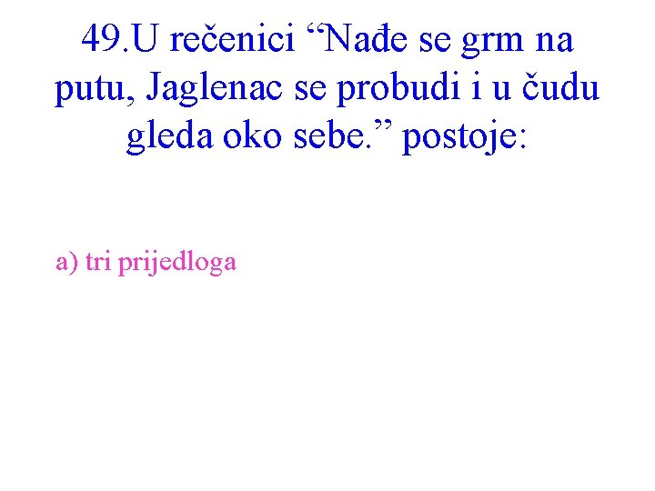 49. U rečenici “Nađe se grm na putu, Jaglenac se probudi i u čudu